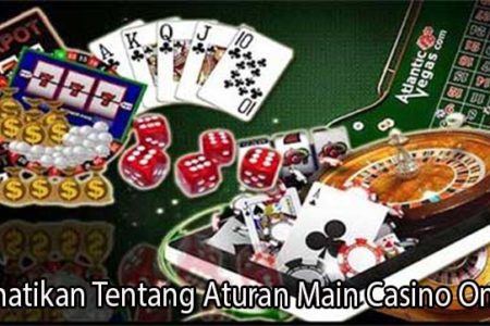 Perhatikan Tentang Aturan Main Casino Online