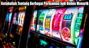 Ketahuilah Tentang Berbagai Permainan Judi Online Menarik